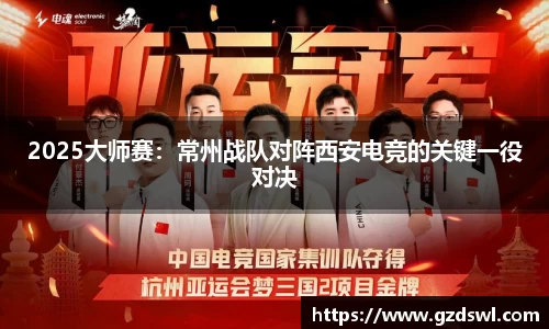 2025大师赛：常州战队对阵西安电竞的关键一役对决