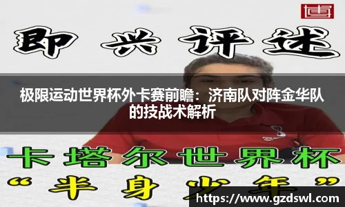 极限运动世界杯外卡赛前瞻：济南队对阵金华队的技战术解析